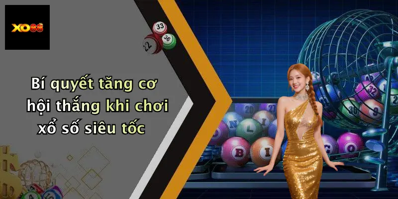 Bí quyết tăng cơ hội thắng khi chơi xổ số siêu tốc