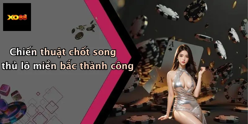 Chiến thuật chốt song thủ lô miền bắc thành công
