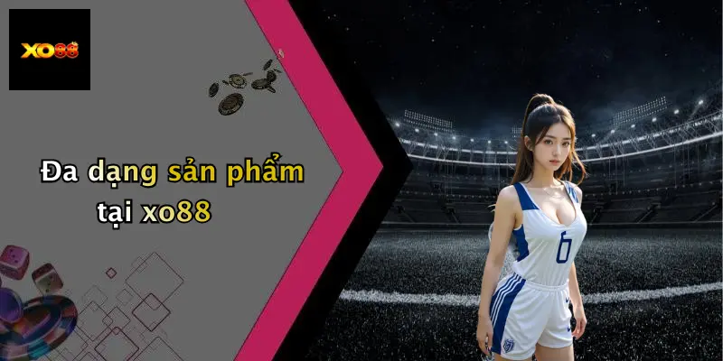 Đa dạng sản phẩm tại xo88