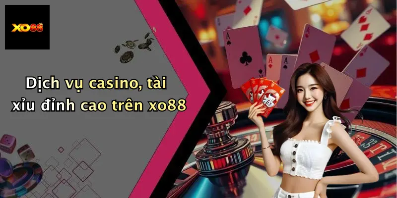 Dịch vụ casino, tài xỉu đỉnh cao trên xo88