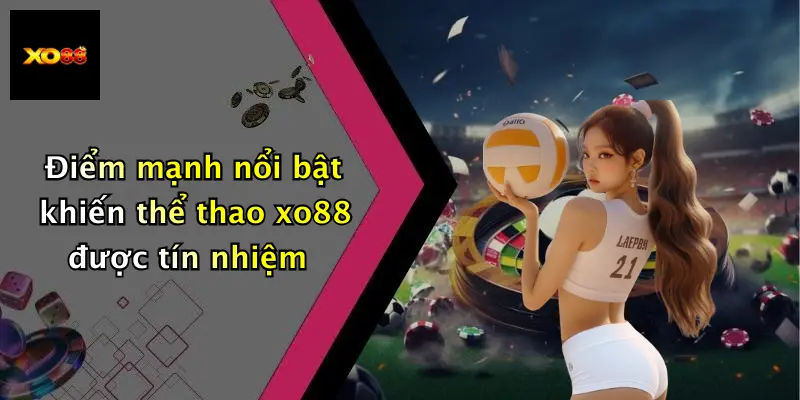 Điểm mạnh nổi bật khiến thể thao xo88 được tín nhiệm