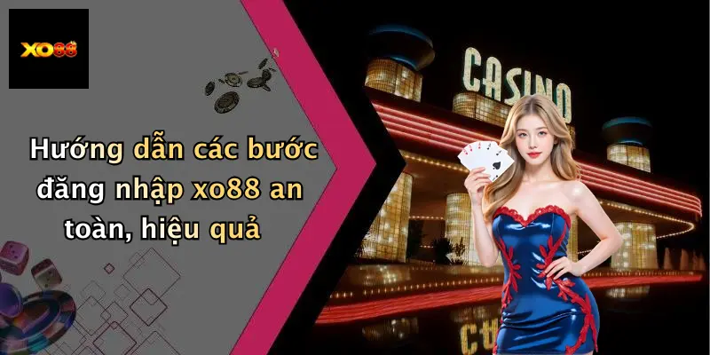 Hướng dẫn các bước đăng nhập xo88 an toàn, hiệu quả