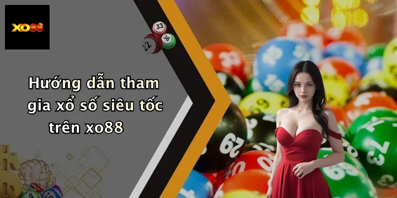 Hướng dẫn tham gia xổ số siêu tốc trên xo88