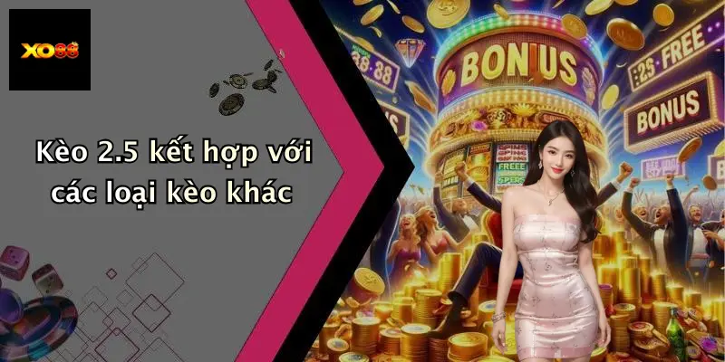 Kèo 2.5 kết hợp với các loại kèo khác