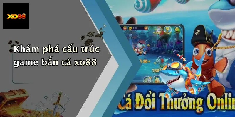 Khám phá cấu trúc game bắn cá xo88