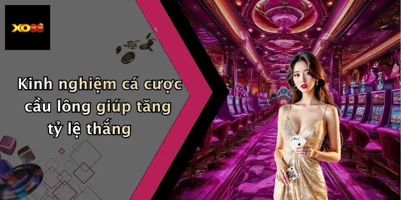 Kinh nghiệm cá cược cầu lông giúp tăng tỷ lệ thắng