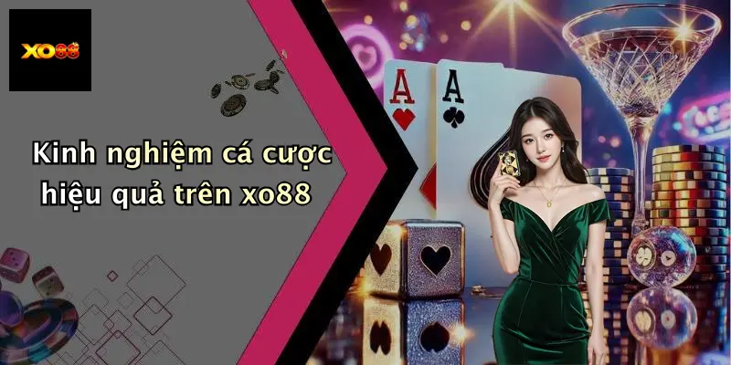 Kinh nghiệm cá cược hiệu quả trên xo88