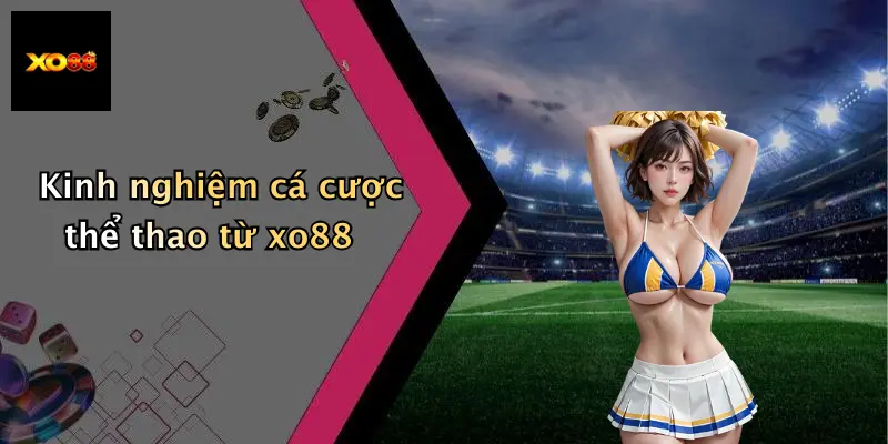 Kinh nghiệm cá cược thể thao từ xo88