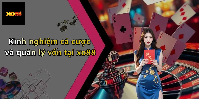 Kinh nghiệm cá cược và quản lý vốn tại xo88