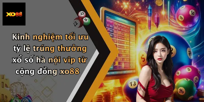 Kinh nghiệm tối ưu tỷ lệ trúng thưởng xổ số hà nội vip từ cộng đồng xo88