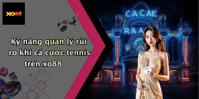 Kỹ năng quản lý rủi ro khi cá cược tennis trên xo88