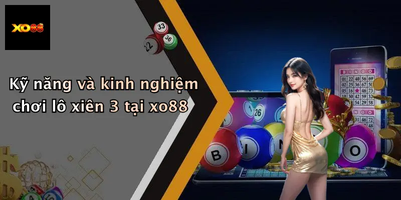 Kỹ năng và kinh nghiệm chơi lô xiên 3 tại xo88