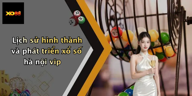 Lịch sử hình thành và phát triển xổ số hà nội vip