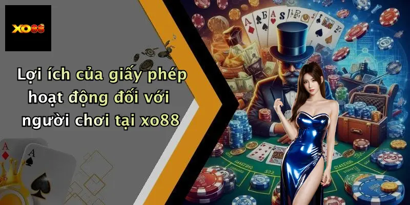 Lợi ích của giấy phép hoạt động đối với người chơi tại xo88