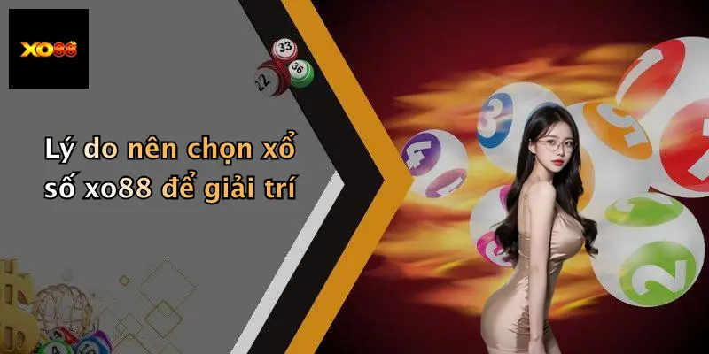 Lý do nên chọn xổ số xo88 để giải trí