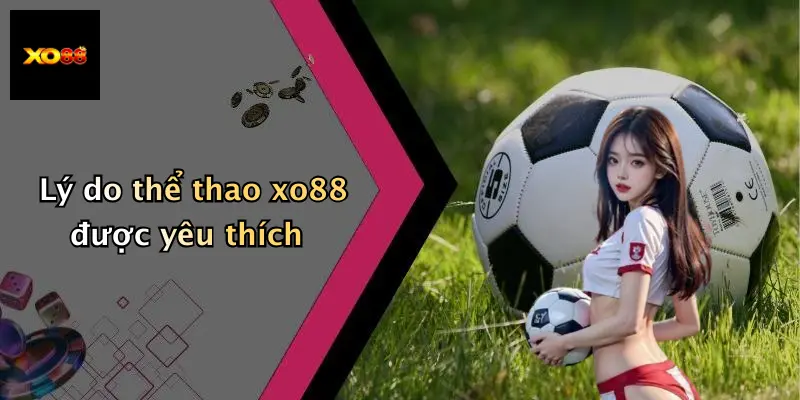 Lý do thể thao xo88 được yêu thích