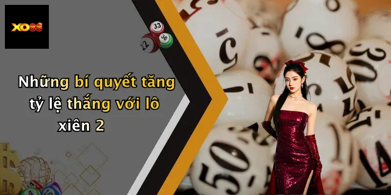 Những bí quyết tăng tỷ lệ thắng với lô xiên 2