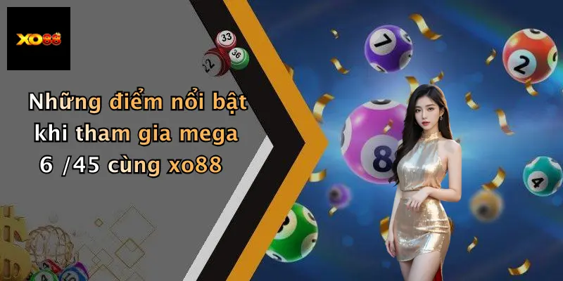 Những điểm nổi bật khi tham gia mega 6 /45 cùng xo88