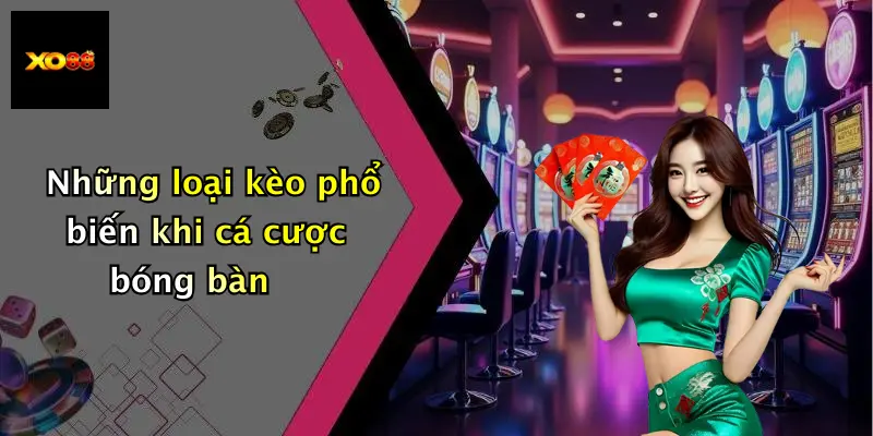 Những loại kèo phổ biến khi cá cược bóng bàn