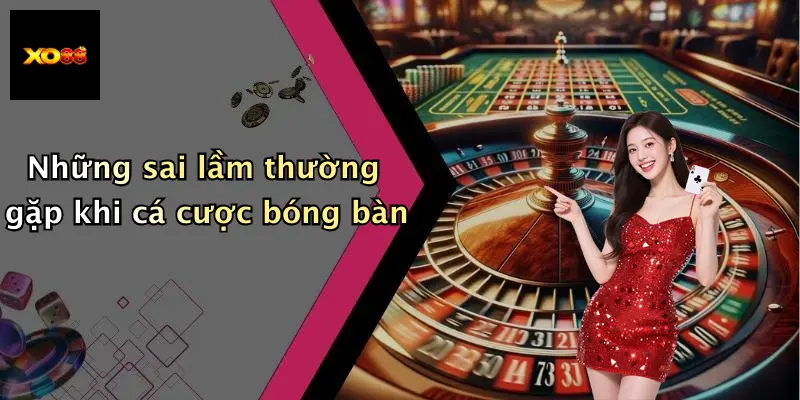 Những sai lầm thường gặp khi cá cược bóng bàn