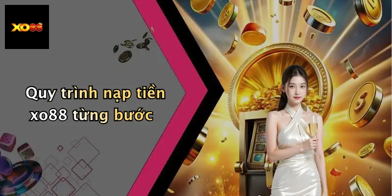 Quy trình nạp tiền xo88 từng bước