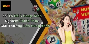 Soi Lô Đề 3 Càng: Kinh Nghiệm Chinh Phục Giải Thưởng Lớn Cùng Xo88