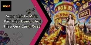 Song Thủ Lô Miền Bắc: Hiểu Đúng, Chơi Hiệu Quả Cùng Xo88