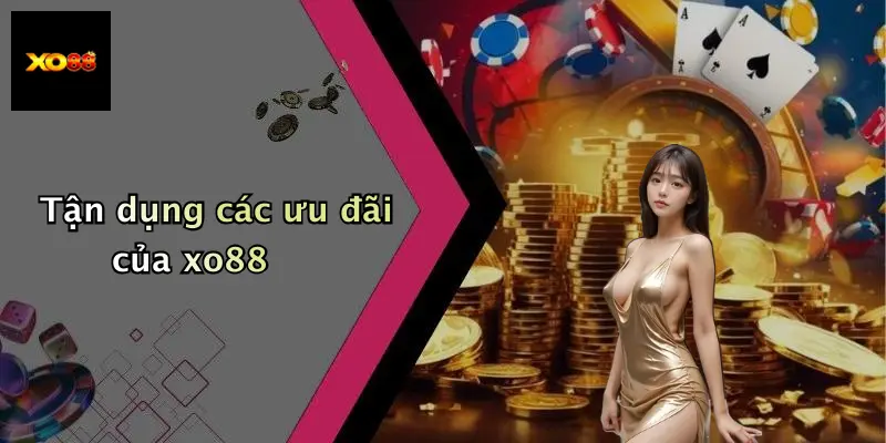 Tận dụng các ưu đãi của xo88