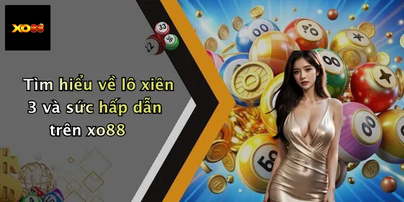 Tìm hiểu về lô xiên 3 và sức hấp dẫn trên xo88