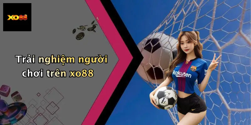 Trải nghiệm người chơi trên xo88