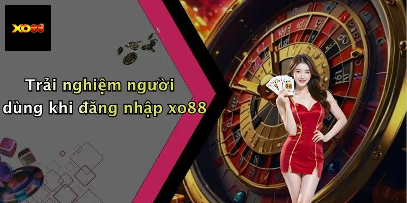 Trải nghiệm người dùng khi đăng nhập xo88