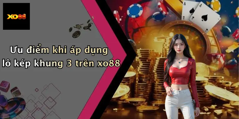 Ưu điểm khi áp dụng lô kép khung 3 trên xo88