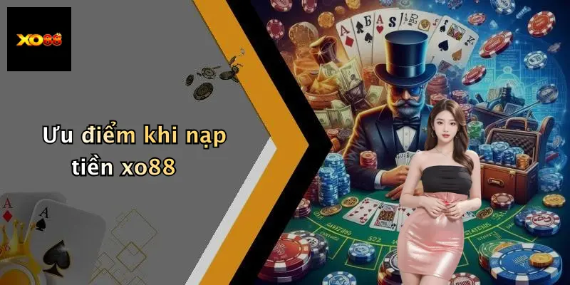 Ưu điểm khi nạp tiền xo88