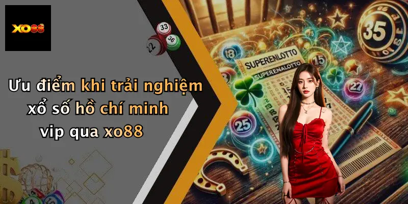 Ưu điểm khi trải nghiệm xổ số hồ chí minh vip qua xo88