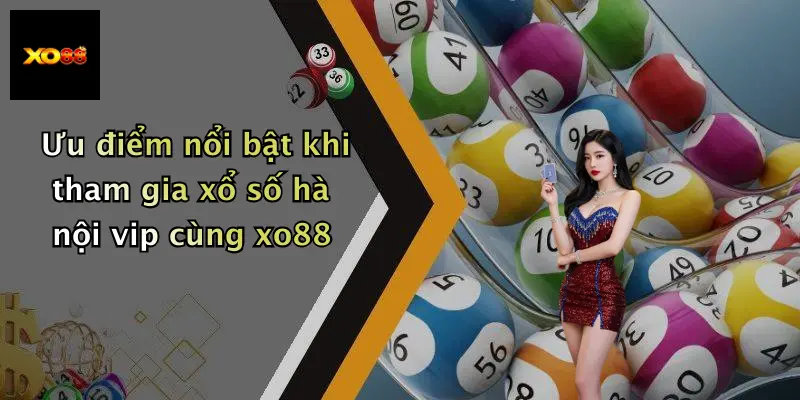 Ưu điểm nổi bật khi tham gia xổ số hà nội vip cùng xo88