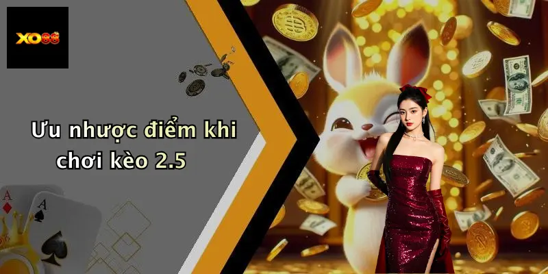 Ưu nhược điểm khi chơi kèo 2.5