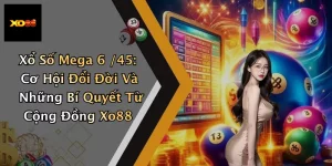 Xổ Số Mega 6 /45: Cơ Hội Đổi Đời Và Những Bí Quyết Từ Cộng Đồng Xo88