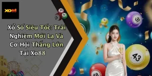 Xổ Số Siêu Tốc: Trải Nghiệm Mới Lạ Và Cơ Hội Thắng Lớn Tại Xo88